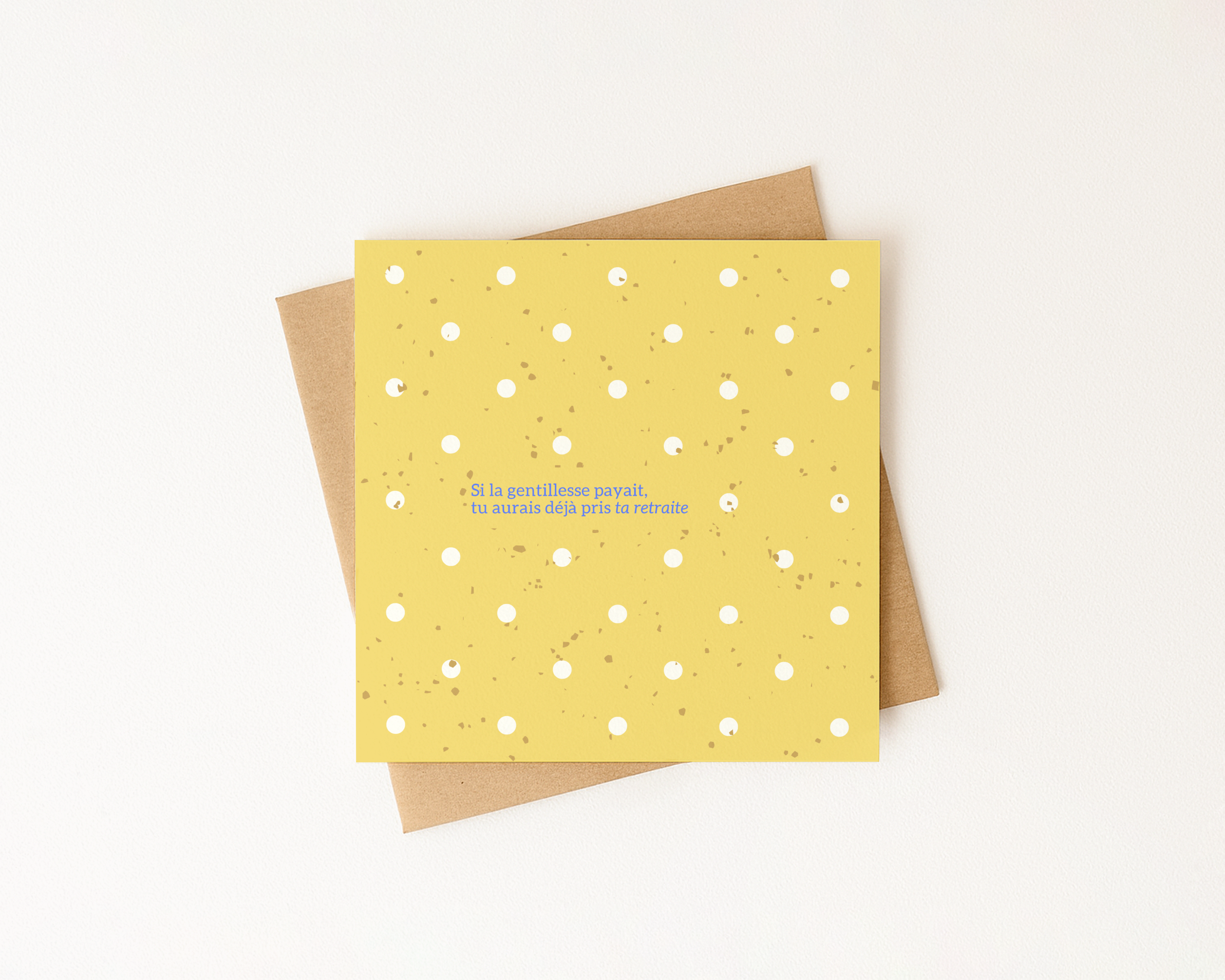 Si la gentillesse payait, t'aurais déjà pris la retraite